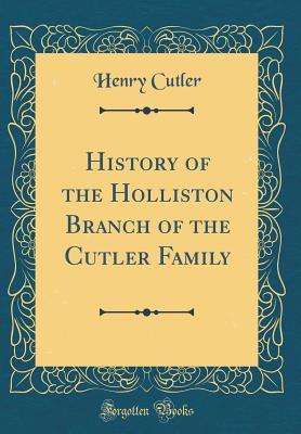 Read Online History of the Holliston Branch of the Cutler Family (Classic Reprint) - Henry Cutler | ePub