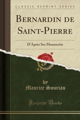 Read Bernardin de Saint-Pierre: D'Apr�s Ses Manuscrits (Classic Reprint) - Maurice Souriau | ePub