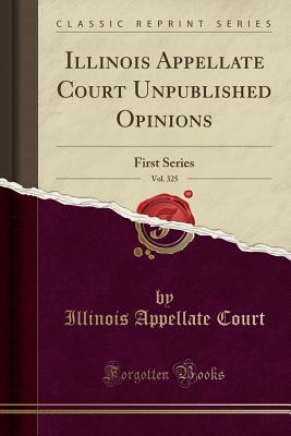 Download Illinois Appellate Court Unpublished Opinions, Vol. 325: First Series (Classic Reprint) - Illinois Appellate Court | ePub