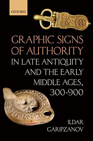 Read Online Graphic Signs of Authority in Late Antiquity and the Early Middle Ages, 300-900 (Oxford Studies in Medieval European History) - Ildar Garipzanov | PDF