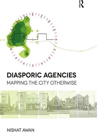 Download Diasporic Agencies: Mapping the City Otherwise - Nishat Awan | ePub
