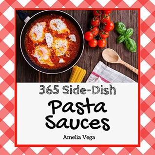 Full Download Pasta Sauces 365: Enjoy 365 Days With Amazing Pasta Sauce Recipes In Your Own Pasta Sauce Cookbook! (Seafood Pasta Sauce, Italian Pasta Sauce Book, Tomato Sauce Book, Tomato Sauce Recipe) [Book 1] - Amelia Vega | ePub