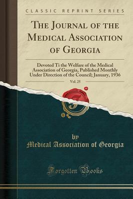 Full Download The Journal of the Medical Association of Georgia, Vol. 25: Devoted Ti the Welfare of the Medical Association of Georgia, Published Monthly Under Direction of the Council; January, 1936 (Classic Reprint) - Medical Association of Georgia file in PDF