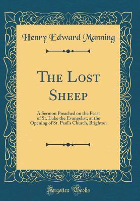 Download The Lost Sheep: A Sermon Preached on the Feast of St. Luke the Evangelist, at the Opening of St. Paul's Church, Brighton (Classic Reprint) - Henry Cardinal Manning | PDF