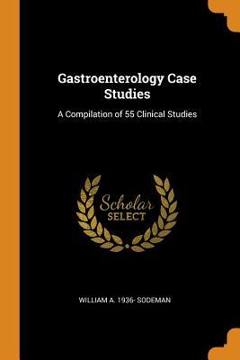 Full Download Gastroenterology Case Studies: A Compilation of 55 Clinical Studies - William A. Sodeman Jr. | PDF