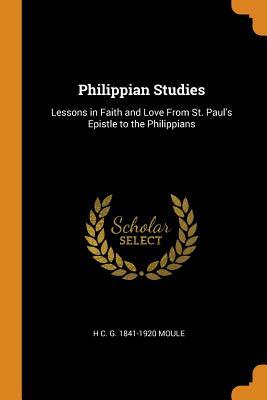Download Philippian Studies: Lessons in Faith and Love from St. Paul's Epistle to the Philippians - Handley Moule | PDF