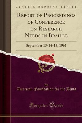 Read Report of Proceedings of Conference on Research Needs in Braille: September 13-14-15, 1961 (Classic Reprint) - American Foundation for The Blind | ePub