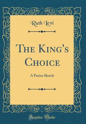 Full Download The King's Choice: A Purim Sketch (Classic Reprint) - Ruth Levi | ePub