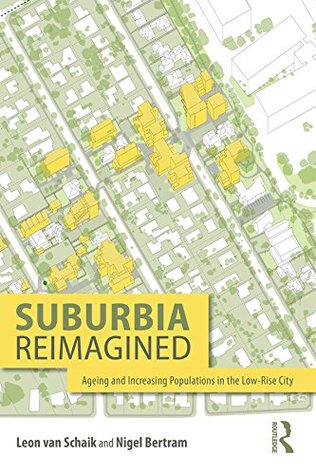 Full Download Suburbia Reimagined: Ageing and Increasing Populations in the Low-Rise City - Leon van Schaik | PDF