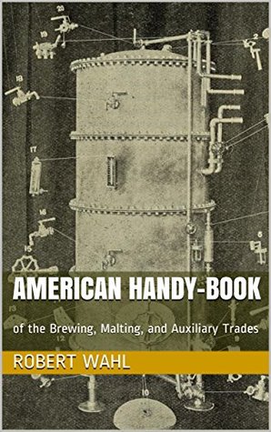 Read Online American Handy-Book: of the Brewing, Malting, and Auxiliary Trades - Robert Wahl | ePub