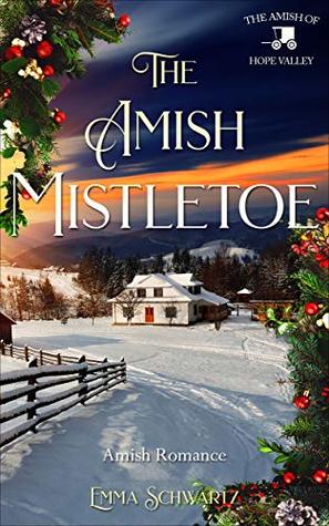 Full Download The Amish Mistletoe: A Hope Valley Holiday Novella: Amish Romance - Emma Schwartz | ePub
