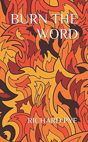 Read Burn The Word: Selected poems and short stories - Richard Pye | ePub