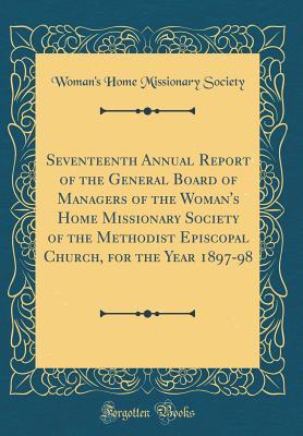 Read Online Seventeenth Annual Report of the General Board of Managers of the Woman's Home Missionary Society of the Methodist Episcopal Church, for the Year 1897-98 (Classic Reprint) - Woman's Home Missionary Society file in PDF