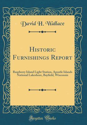 Download Historic Furnishings Report: Raspberry Island Light Station, Apostle Islands National Lakeshore, Bayfield, Wisconsin (Classic Reprint) - David H Wallace file in ePub