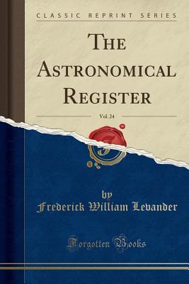 Read The Astronomical Register, Vol. 24 (Classic Reprint) - Frederick William Levander file in PDF