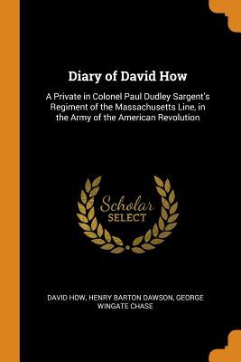 Download Diary of David How: A Private in Colonel Paul Dudley Sargent's Regiment of the Massachusetts Line, in the Army of the American Revolution - David How | PDF