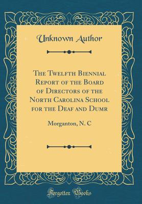 Full Download The Twelfth Biennial Report of the Board of Directors of the North Carolina School for the Deaf and Dumr: Morganton, N. C (Classic Reprint) - Unknown | ePub