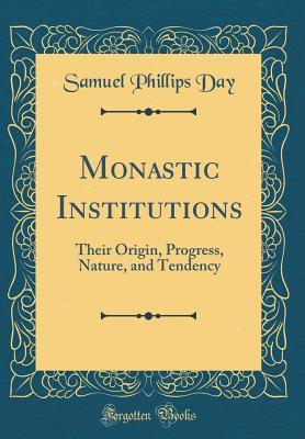 Download Monastic Institutions: Their Origin, Progress, Nature, and Tendency (Classic Reprint) - Samuel Phillips Day file in ePub