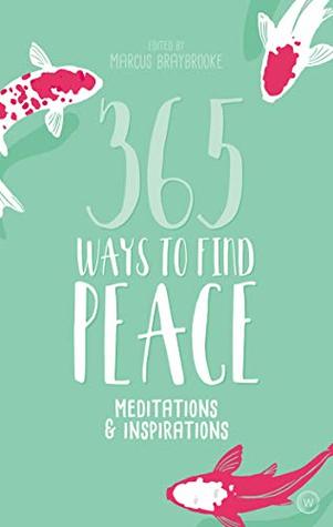 Download 365 Ways to Find Peace: Meditations and Inspirations for Calm and Contentment - Marcus Braybrooke | PDF