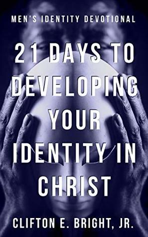 Read Online 21 Days to Developing Your Identity in Christ - Clifton Bright file in PDF