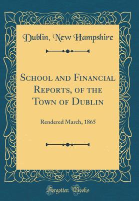 Download School and Financial Reports, of the Town of Dublin: Rendered March, 1865 (Classic Reprint) - Dublin New Hampshire file in PDF