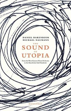 Read Online The Sound of Utopia: From the West-Eastern Divan Orchestra to the Barenboim-Said Academy - Daniel Barenboim | ePub