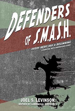 Full Download Defenders of S.M.A.S.H.: Every Hero has a Beginning (A Martial Arts Adventure Story) - Joel S. Levinson file in PDF