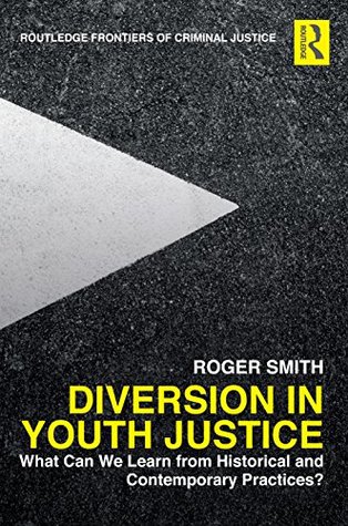 Read Online Diversion in Youth Justice: What Can We Learn from Historical and Contemporary Practices? (Routledge Frontiers of Criminal Justice Book 53) - Roger Smith | ePub