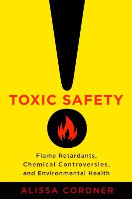 Download Toxic Safety: Flame Retardants, Chemical Controversies, and Environmental Health - Alissa Cordner | PDF