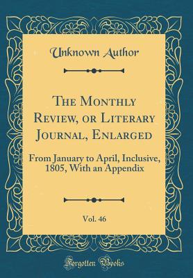 Full Download The Monthly Review, or Literary Journal, Enlarged, Vol. 46: From January to April, Inclusive, 1805, with an Appendix (Classic Reprint) - Unknown file in PDF