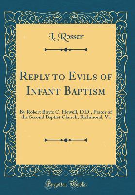 Read Reply to Evils of Infant Baptism: By Robert Boyte C. Howell, D.D., Pastor of the Second Baptist Church, Richmond, Va (Classic Reprint) - L Rosser file in ePub