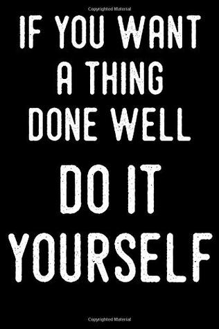 Full Download If You Want A Thing Done Well Do It Yourself: Handyman Weekly Planner 2019: 12 Month Agenda - Calendar, Organizer, Notes, Goals & To Do Lists For Family Members That Like Fixing Stuff -  | PDF