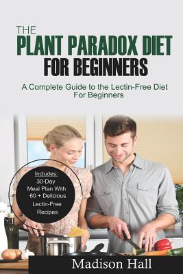Download The Plant Paradox Diet for Beginners: A Complete Guide to the Lectin-Free Diet for Beginners - Madison Hall file in ePub