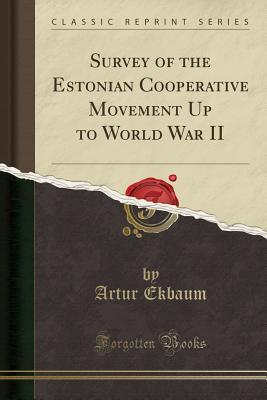 Read Survey of the Estonian Cooperative Movement Up to World War II (Classic Reprint) - Artur Ekbaum | ePub