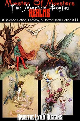 Full Download Monster of Monsters: The Mortem Begins- Realms Of Science Fiction, Fantasy, & Horror Flash Fiction #11 (Realms Of Science Fiction Fantasy & Horror Flash Fiction) - Kristie Lynn Higgins | PDF