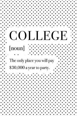 Full Download College the Only Place You Will Pay $30000 a Year to Party: A 6x9 Inch Matte Softcover Journal Notebook with 120 Blank Lined Pages and a Funny Dictionary Word Definition Cover Slogan - Enrobed Polka Dot Journals | PDF