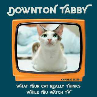 Read Online Downton Tabby: What Your Cat Really Thinks While You Watch TV - Charlie Ellis file in ePub