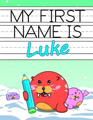 Read Online My First Name Is Luke: Personalized Primary Name Tracing Workbook for Kids Learning How to Write Their First Name, Practice Paper with 1 Ruling Designed for Children in Preschool and Kindergarten -  | PDF