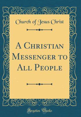 Read Online A Christian Messenger to All People (Classic Reprint) - Church of Jesus Christ | ePub