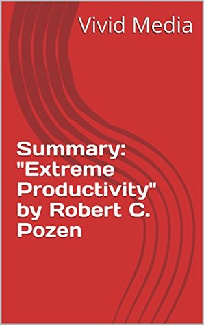 Download Summary: Extreme Productivity by Robert C. Pozen - Vivid Media | PDF