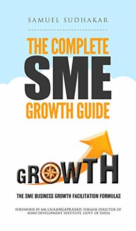 Read The Complete SME Growth Guide: SME Business Growth Facilitation Formulas - Samuel Sudhakar | PDF