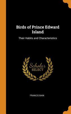Full Download Birds of Prince Edward Island: Their Habits and Characteristics - Francis Bain | PDF