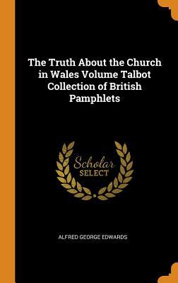 Read The Truth about the Church in Wales Volume Talbot Collection of British Pamphlets - Alfred George Edwards | ePub