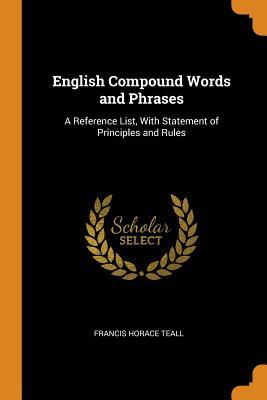 Download English Compound Words and Phrases: A Reference List, with Statement of Principles and Rules - Francis Horace Teall | ePub