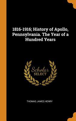 Full Download 1816-1916; History of Apollo, Pennsylvania. the Year of a Hundred Years - Thomas James Henry file in ePub