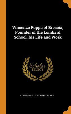 Read Vincenzo Foppa of Brescia, Founder of the Lombard School, His Life and Work - Constance Jocelyn Ffoulkes | PDF