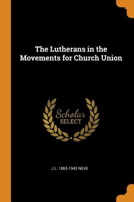 Read The Lutherans in the Movements for Church Union - J L 1865-1943 Neve | PDF
