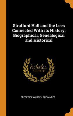 Read Stratford Hall and the Lees Connected with Its History; Biographical, Genealogical and Historical - Frederick Warren Alexander file in ePub