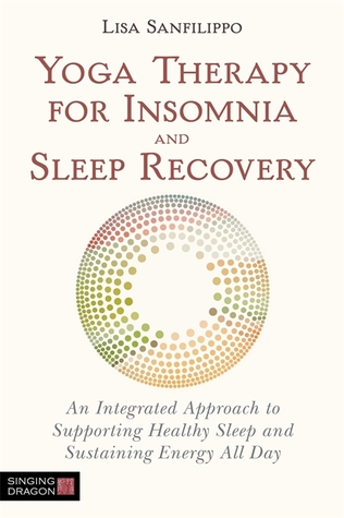 Download Yoga Therapy for Insomnia and Sleep Recovery: Supporting People to Achieve Better Rest - Lisa Sanfilippo | PDF