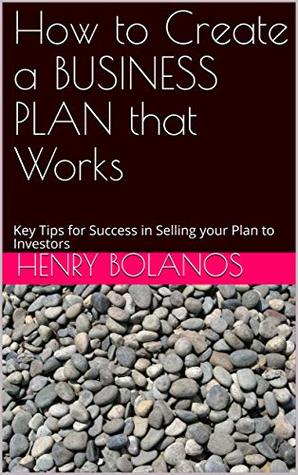 Read How to Create a BUSINESS PLAN that Works: Key Tips for Success in Selling your Plan to Investors - Henry Bolanos | ePub